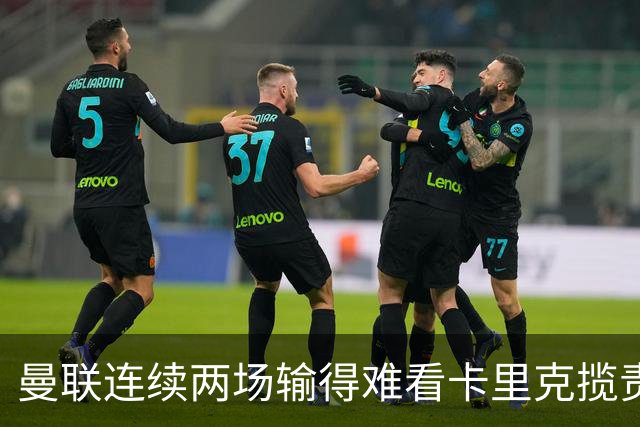 曼联连续两场输得难看卡里克揽责认错！球迷赛后怒嘘两人，要求其离队