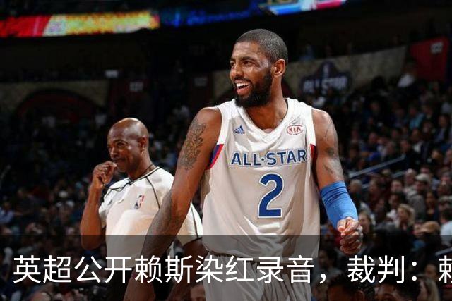 英超公开赖斯染红录音，裁判：赖斯你让我很难做